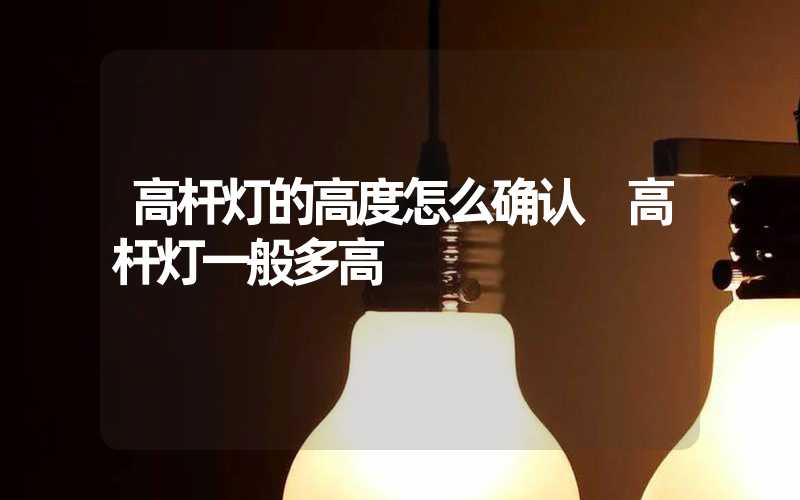 高杆灯的高度怎么确认 高杆灯一般多高